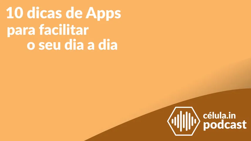 Arte do episódio do célula.in Podcast: 10 dicas de Apps para facilitar o seu dia a dia.